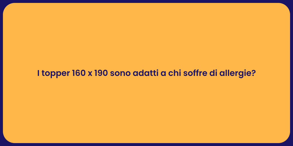 I topper 160 x 190 sono adatti a chi soffre di allergie?