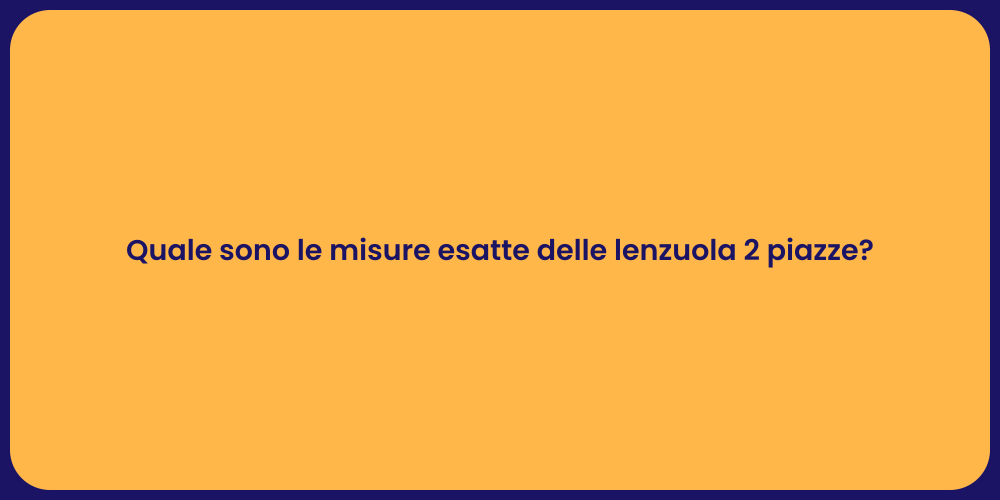 Quale sono le misure esatte delle lenzuola 2 piazze?