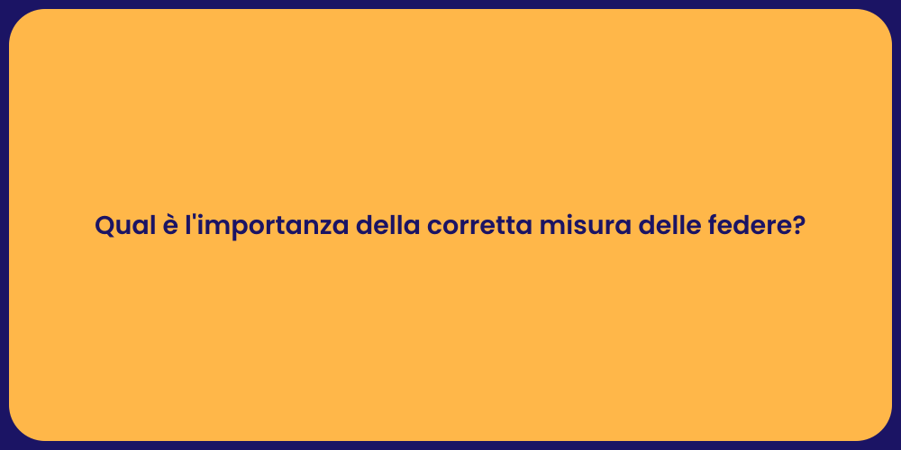 Qual è l'importanza della corretta misura delle federe?