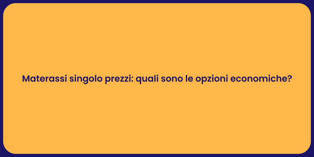 Materassi singolo prezzi: quali sono le opzioni economiche?