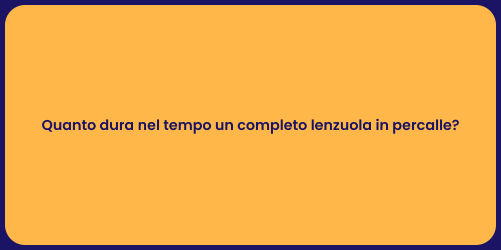 Quanto dura nel tempo un completo lenzuola in percalle?