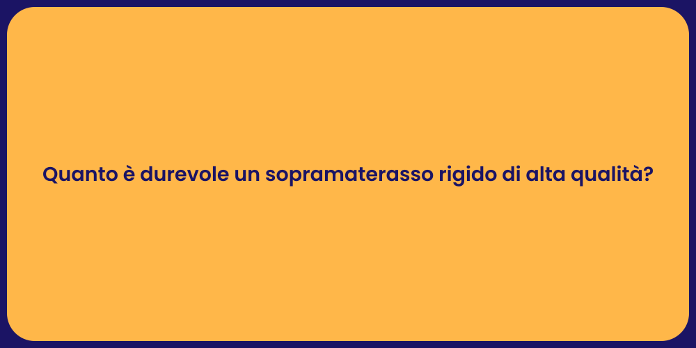 Quanto è durevole un sopramaterasso rigido di alta qualità?