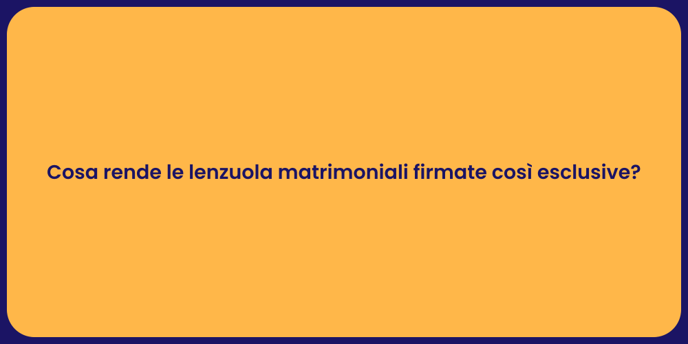 Cosa rende le lenzuola matrimoniali firmate così esclusive?