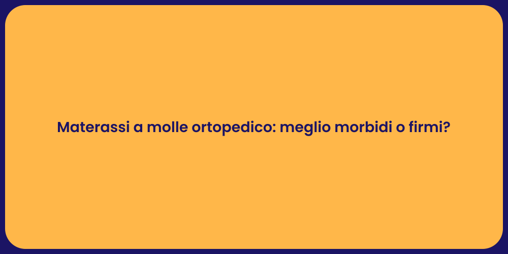 Materassi a molle ortopedico: meglio morbidi o firmi?