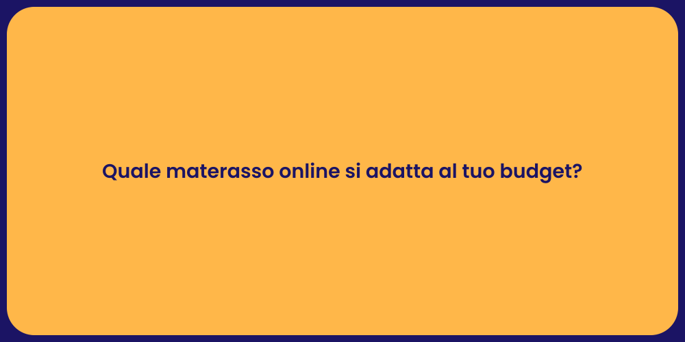 Quale materasso online si adatta al tuo budget?