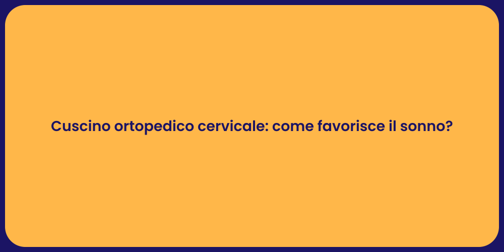 Cuscino ortopedico cervicale: come favorisce il sonno?