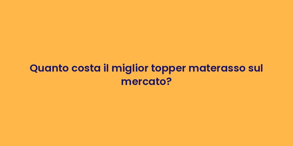 Quanto costa il miglior topper materasso sul mercato?