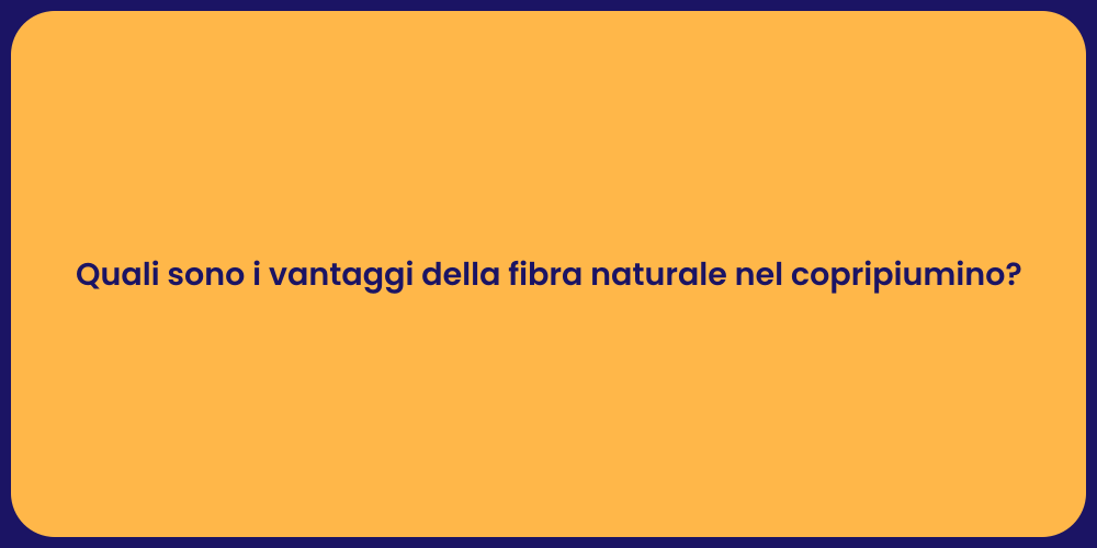 Quali sono i vantaggi della fibra naturale nel copripiumino?
