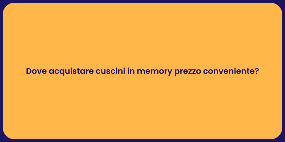 Dove acquistare cuscini in memory prezzo conveniente?