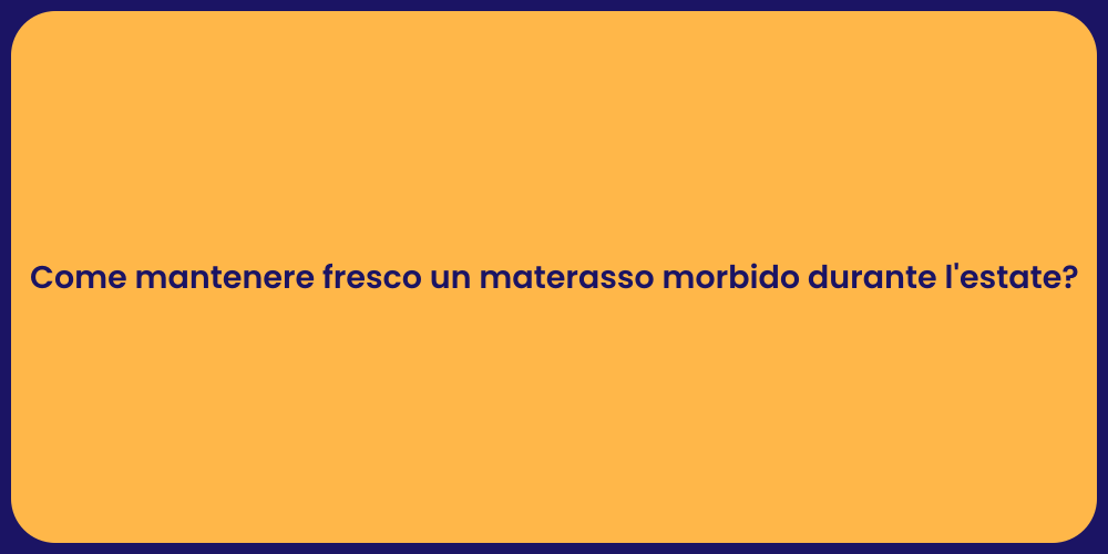 Come mantenere fresco un materasso morbido durante l'estate?