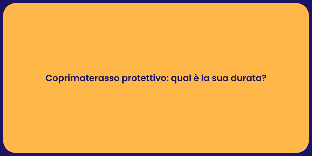 Coprimaterasso protettivo: qual è la sua durata?