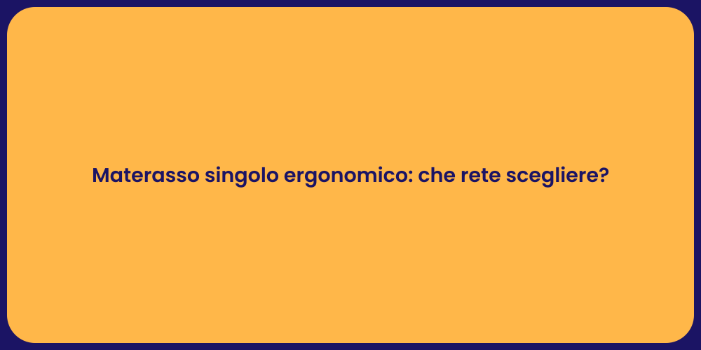 Materasso singolo ergonomico: che rete scegliere?