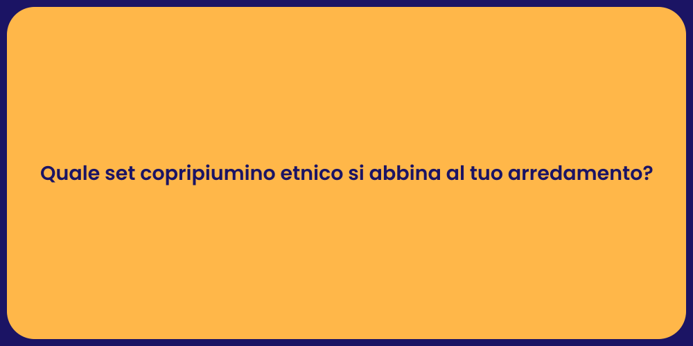Quale set copripiumino etnico si abbina al tuo arredamento?
