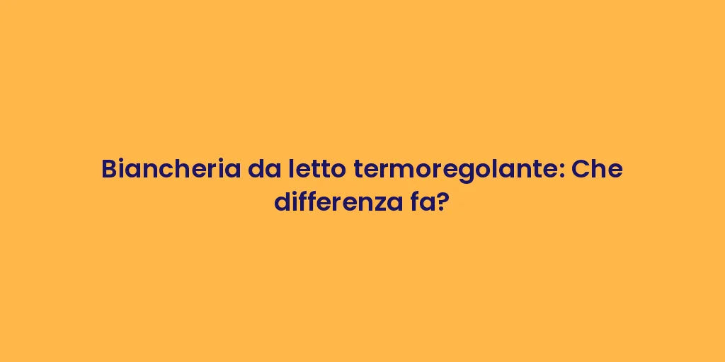 Biancheria da letto termoregolante: Che differenza fa?