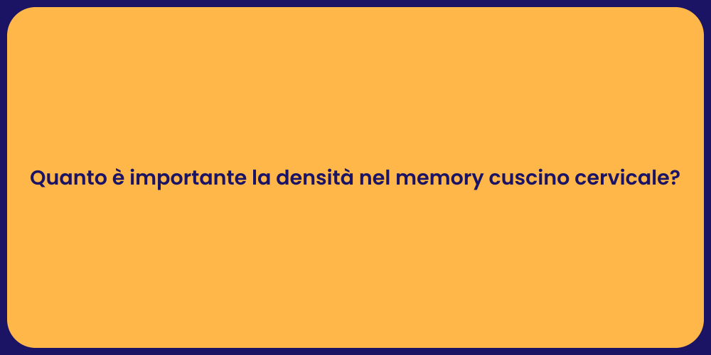 Quanto è importante la densità nel memory cuscino cervicale?