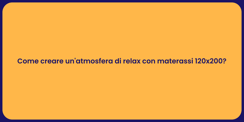 Come creare un'atmosfera di relax con materassi 120x200?