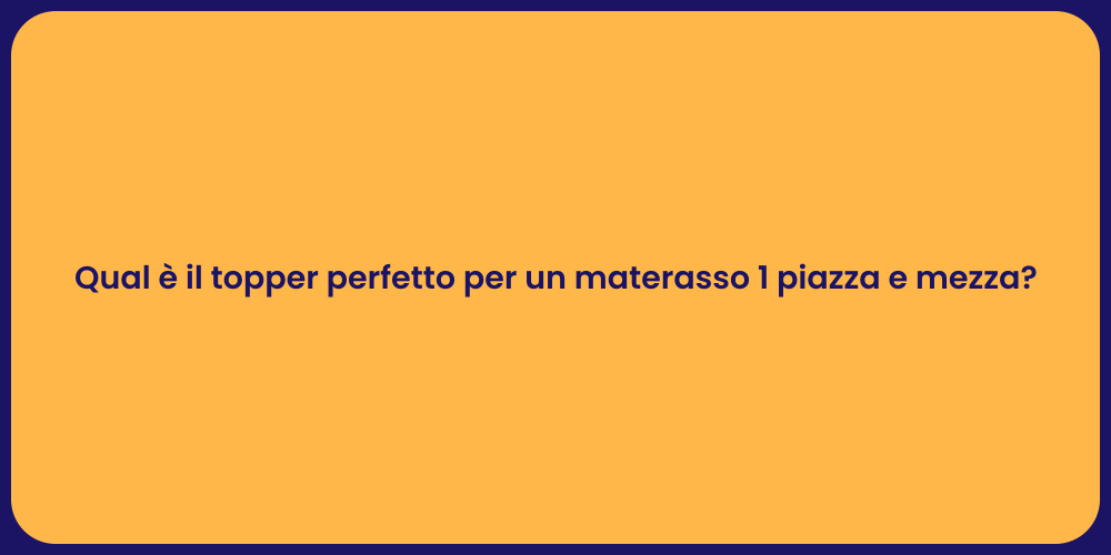 Qual è il topper perfetto per un materasso 1 piazza e mezza?
