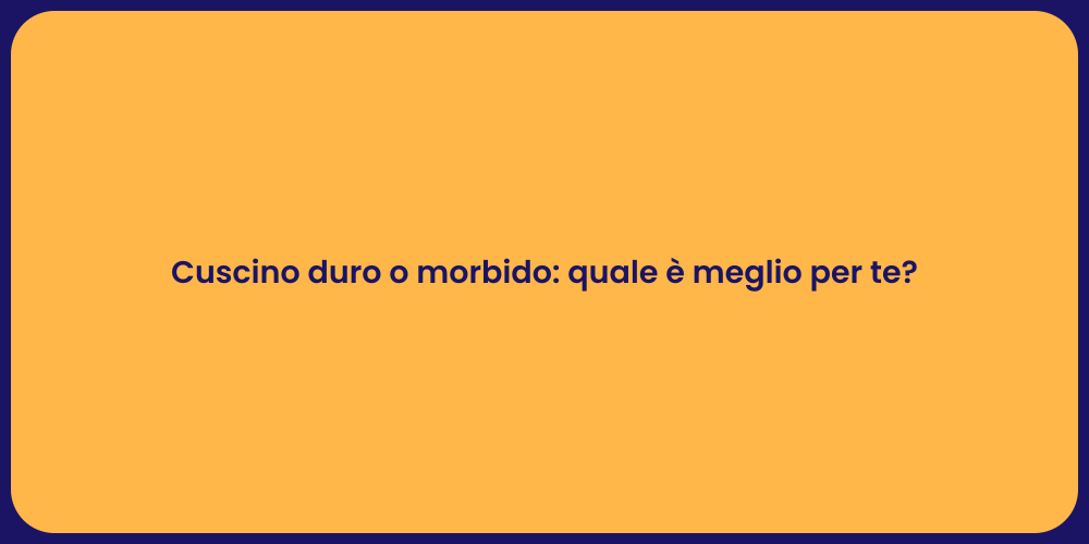 Cuscino duro o morbido: quale è meglio per te?