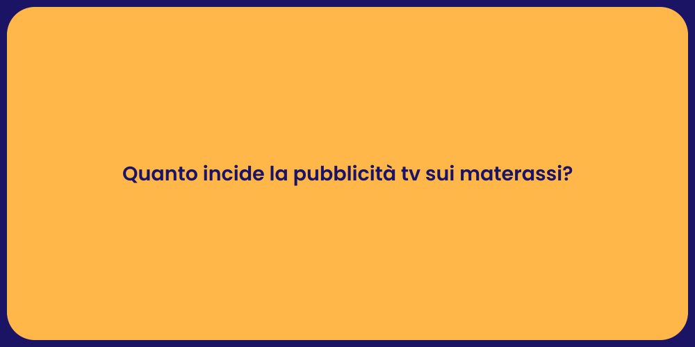 Quanto incide la pubblicità tv sui materassi?
