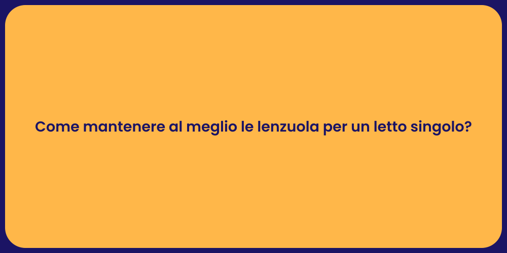 Come mantenere al meglio le lenzuola per un letto singolo?