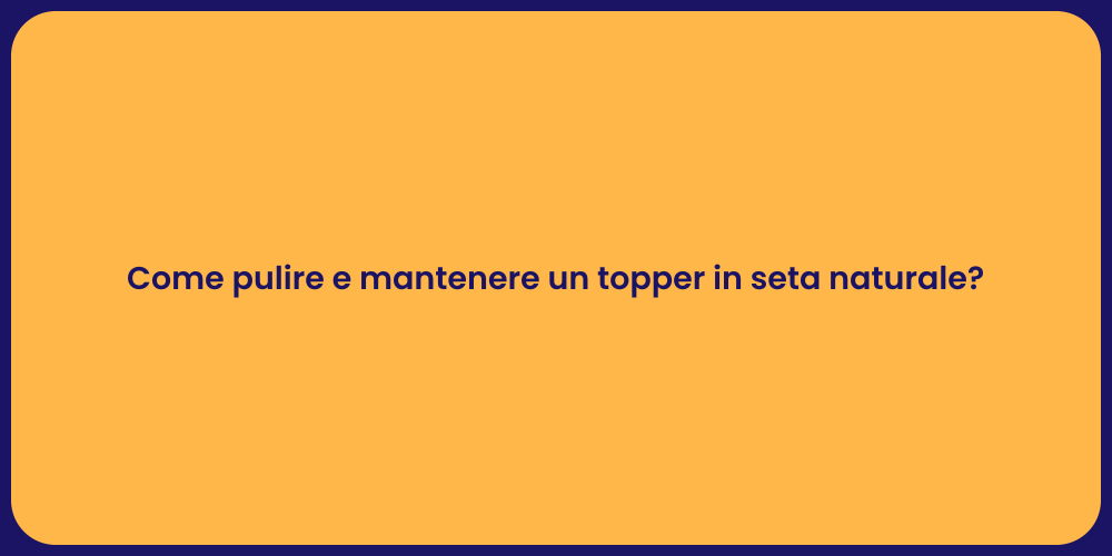 Come pulire e mantenere un topper in seta naturale?