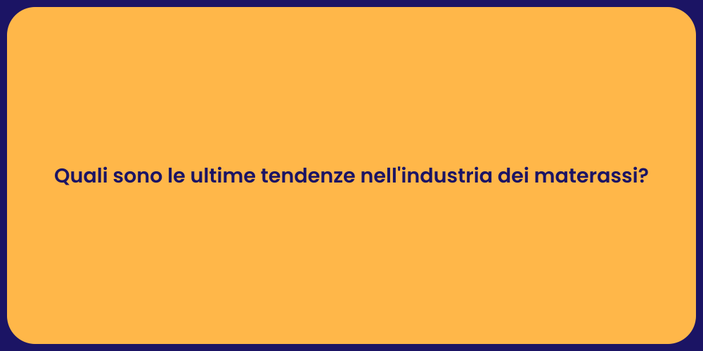 Quali sono le ultime tendenze nell'industria dei materassi?
