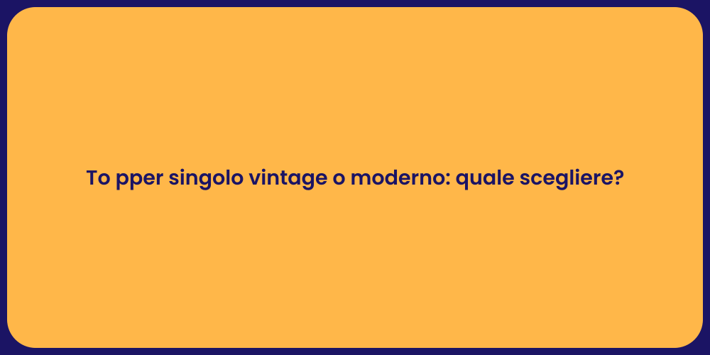 To pper singolo vintage o moderno: quale scegliere?