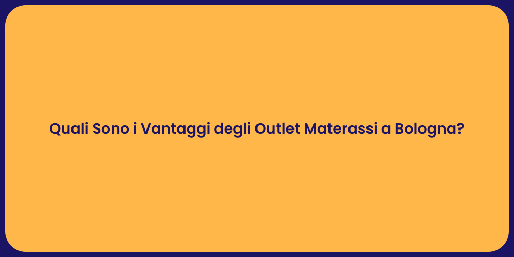 Quali Sono i Vantaggi degli Outlet Materassi a Bologna?