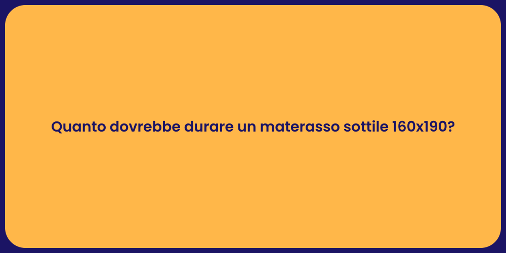 Quanto dovrebbe durare un materasso sottile 160x190?