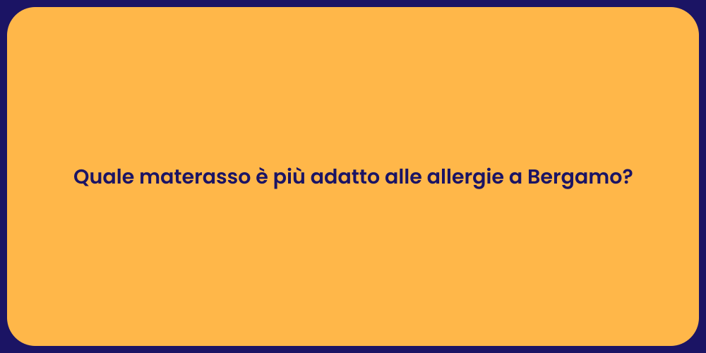 Quale materasso è più adatto alle allergie a Bergamo?