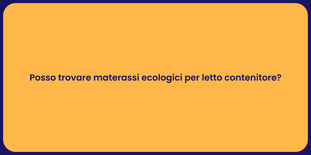 Posso trovare materassi ecologici per letto contenitore?