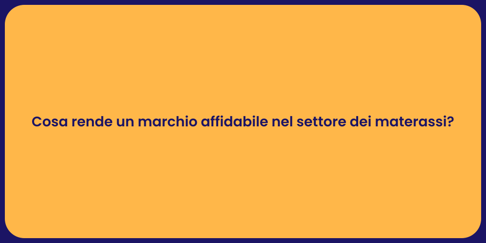 Cosa rende un marchio affidabile nel settore dei materassi?