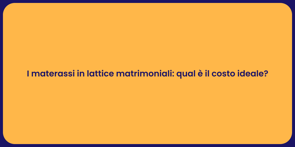 I materassi in lattice matrimoniali: qual è il costo ideale?