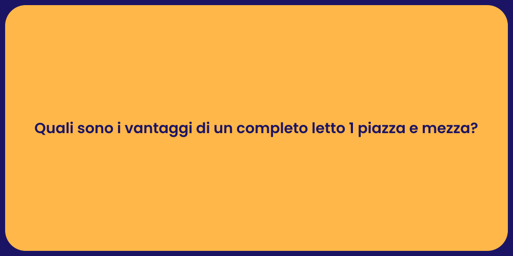Quali sono i vantaggi di un completo letto 1 piazza e mezza?