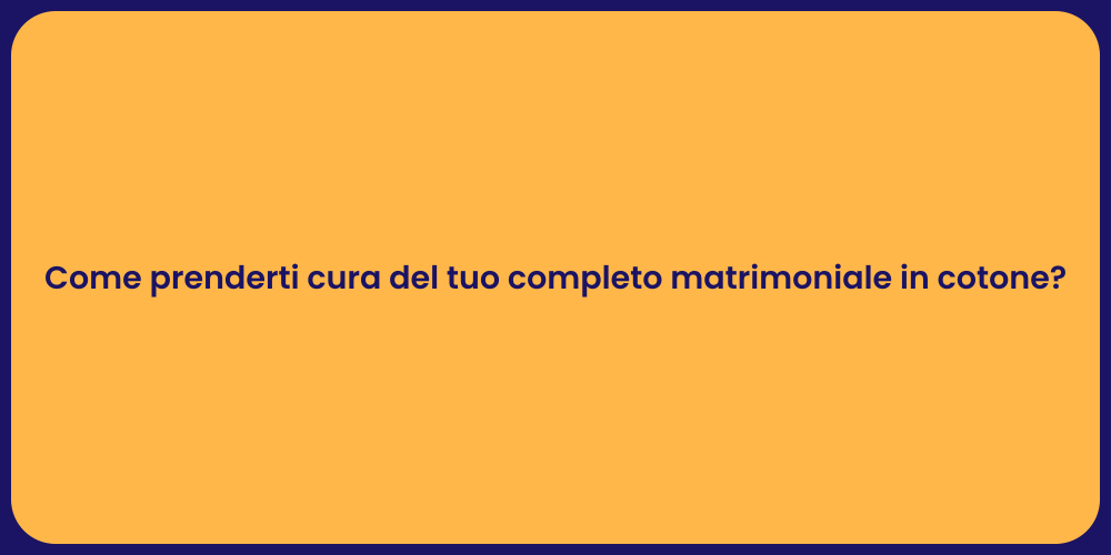 Come prenderti cura del tuo completo matrimoniale in cotone?