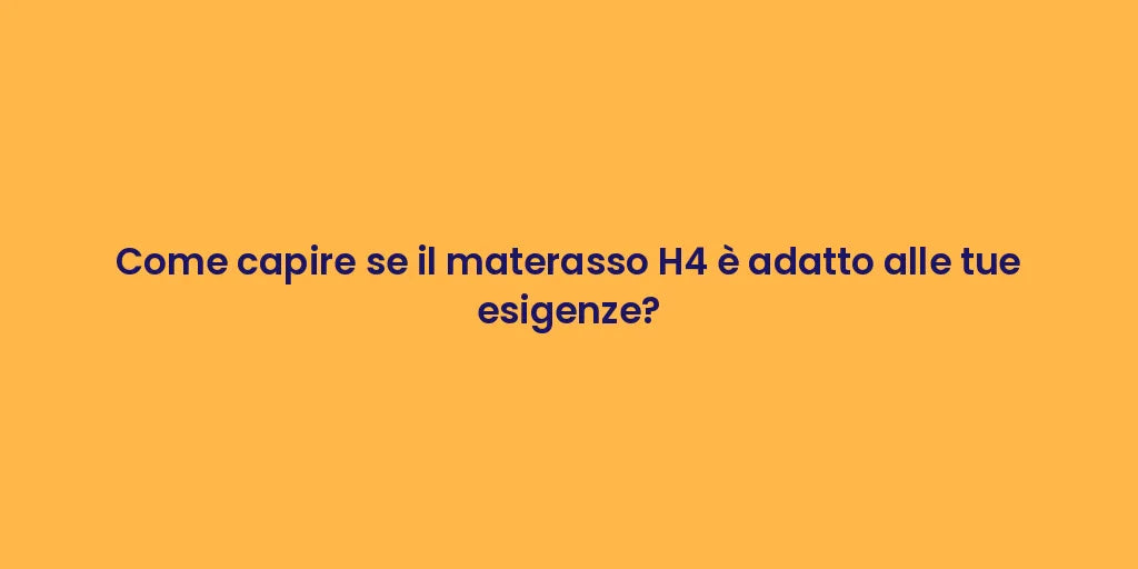 Come capire se il materasso H4 è adatto alle tue esigenze?