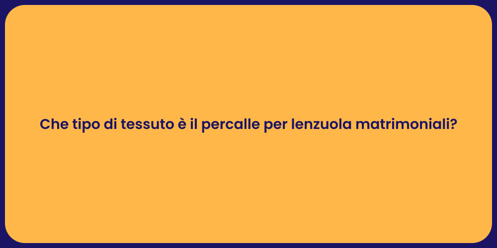 Che tipo di tessuto è il percalle per lenzuola matrimoniali?