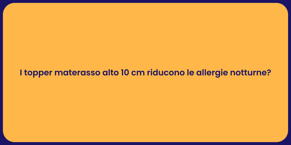 I topper materasso alto 10 cm riducono le allergie notturne?