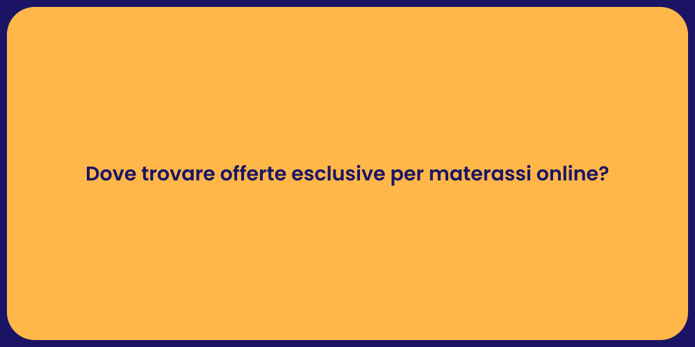 Dove trovare offerte esclusive per materassi online?