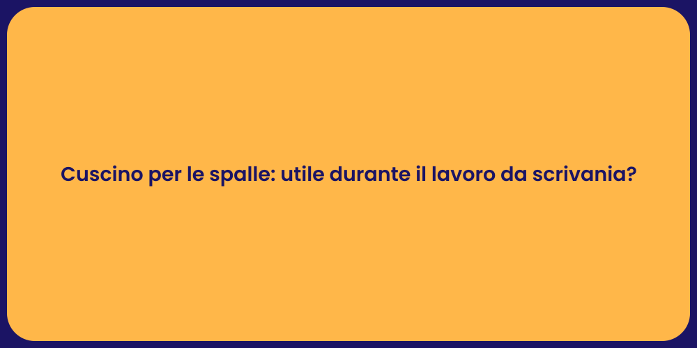 Cuscino per le spalle: utile durante il lavoro da scrivania?