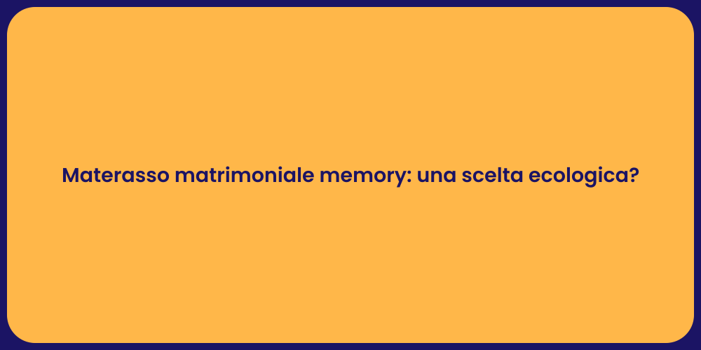 Materasso matrimoniale memory: una scelta ecologica?