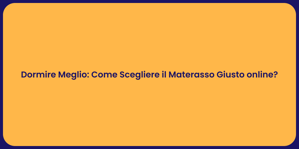 Dormire Meglio: Come Scegliere il Materasso Giusto online?