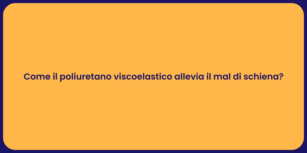 Come il poliuretano viscoelastico allevia il mal di schiena?
