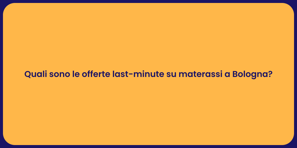 Quali sono le offerte last-minute su materassi a Bologna?