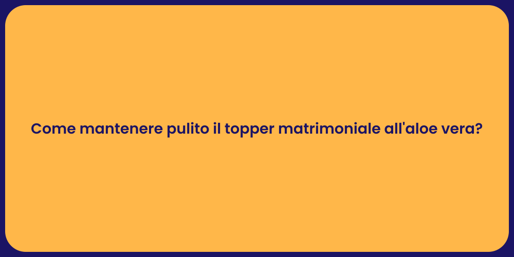 Come mantenere pulito il topper matrimoniale all'aloe vera?