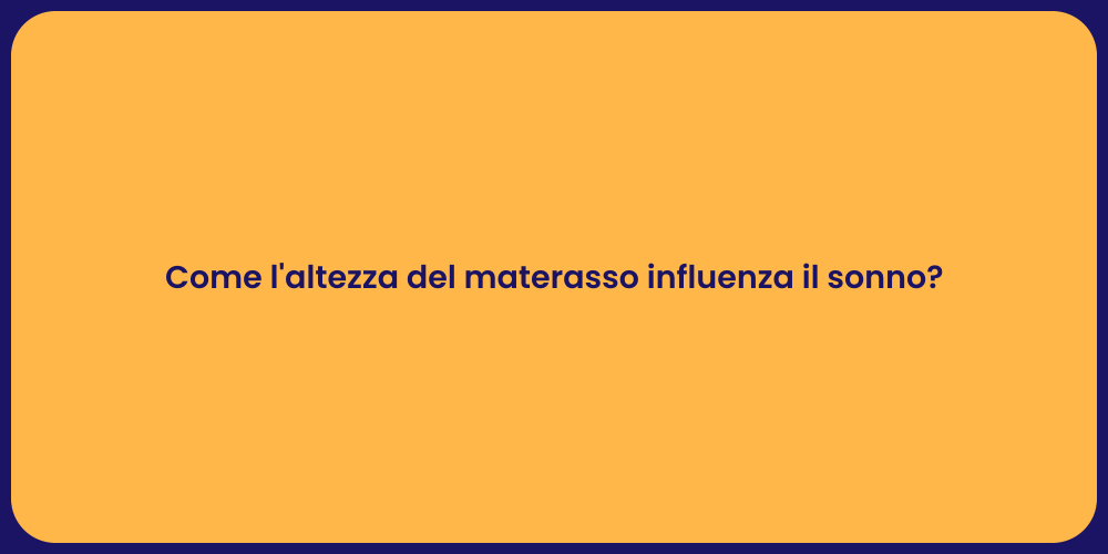 Come l'altezza del materasso influenza il sonno?