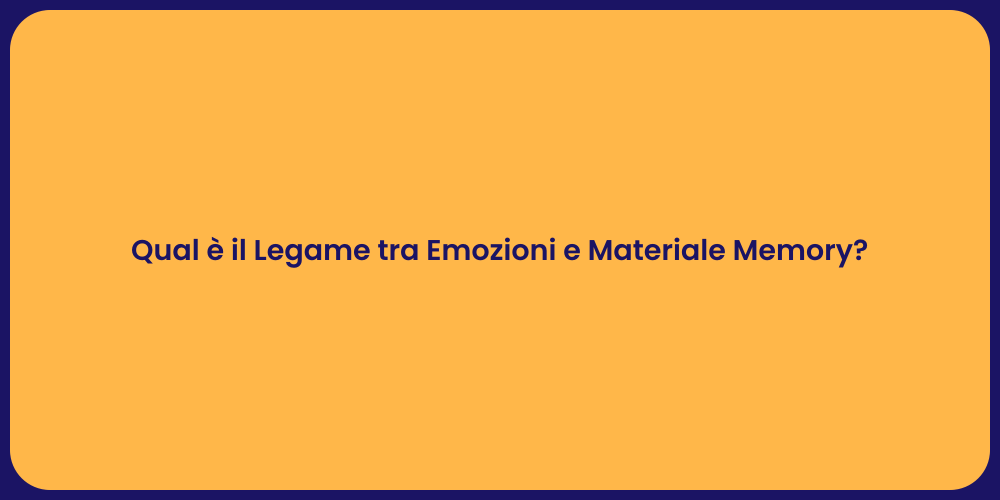 Qual è il Legame tra Emozioni e Materiale Memory?