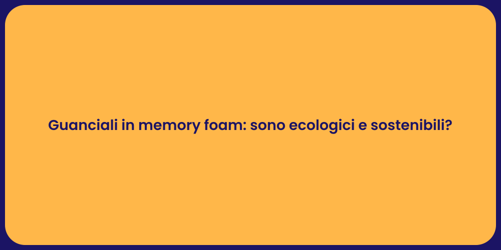 Guanciali in memory foam: sono ecologici e sostenibili?