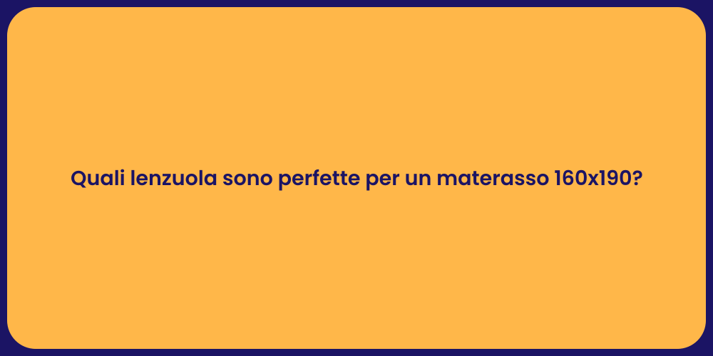 Quali lenzuola sono perfette per un materasso 160x190?