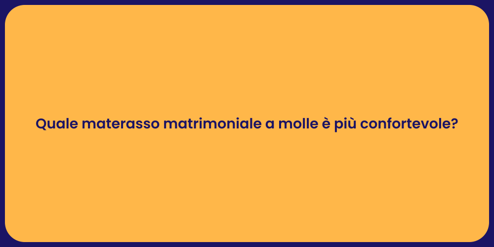 Quale materasso matrimoniale a molle è più confortevole?